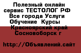 Полезный онлайн-сервис ТЕСТОЛОГ.РФ - Все города Услуги » Обучение. Курсы   . Красноярский край,Сосновоборск г.